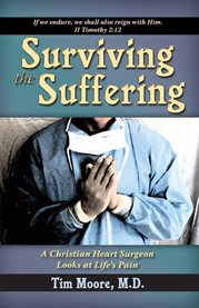 Surviving the suffering : a Christian heart surgeon looks at life's pain cover image