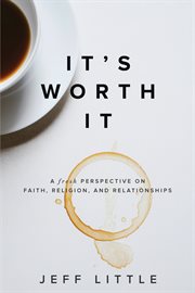It's worth it. A Fresh Perspective on Faith, Religion, and Relationships cover image