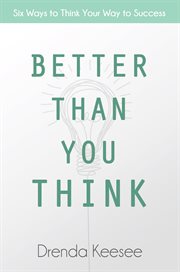 Better than you think. Six Ways to Think Your Way to Success cover image