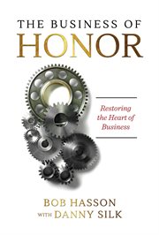 The business of honor. Restoring the Heart of Business cover image