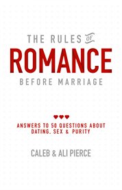 The rules of romance before marriage. Answers to 50 Questions About Dating, Sex and Purity cover image