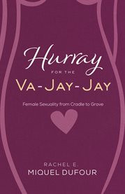 Hurray for the va-jay-jay. Female Sexuality from Cradle to Grave cover image