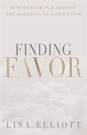 Finding favor. How to Walk In & Release the Anointing of God's Favor cover image