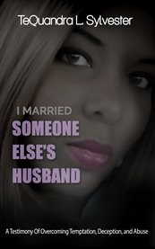 I married someone else's husband. A Testimony of Overcoming Temptation, Deception, And Abuse cover image