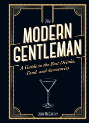 The Modern Gentleman : The Guide to the Best Food, Drinks, and Accessories cover image