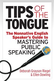 Tips of the tongue. The Nonnative English Speaker's Guide to Mastering Public Speaking cover image