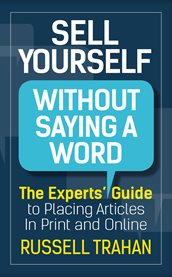 Sell yourself without saying a word. The Experts' Guide to Placing Articles in Print and Online cover image