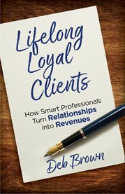 Lifelong loyal clients. How Smart Professionals Turn Relationships into Revenues cover image