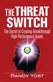 The threat switch. The Secret to Creating Breakthrough High-Performance Teams cover image