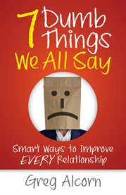 7 dumb things we all say. Smart Ways to Improve Every Relationship cover image