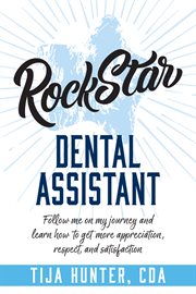 Rock star dental assistant. Follow Me On My Journey and Learn How to Get More Appreciation, Respect, An cover image