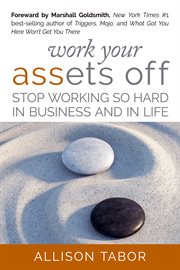 Work your assets off. Stop Working So Hard in Business and Life cover image