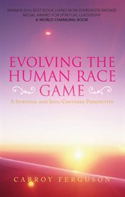 Evolving the human race game : a spiritual and soul-centered perspective cover image
