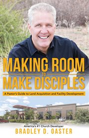 Making room to make disciples. A Pastor's Guide to Land Acquisition and Facility Development cover image