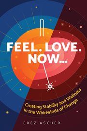 Feel. love. now.... Creating Stability and Wellness in the Whirlwinds of Change cover image
