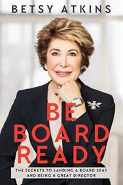 Be board ready. The Secrets to Landing a Board Seat and Being a Great Director cover image