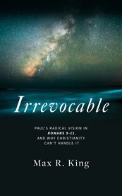Irrevocable : Paul's radical vision in Romans 9-11, and why Christianity can't handle it cover image