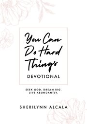 You can do hard things 60-day devotional. Seek God. Dream Big. Live Abundantly cover image