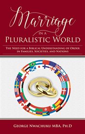 Marriage in a pluralistic world. The Need for a Biblical Understanding of Order in Families, Societies & Nations cover image