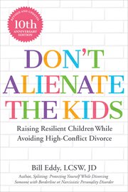 Don't alienate the kids! : raising resilient children while avoiding high-conflict divorce cover image