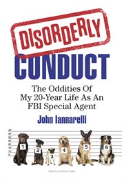 Disorderly conduct. The Oddities Of My 20-Year Life As An FBI Special Agent cover image