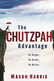 The chutzpah advantage. Go Bigger. Be Bolder. Do Better cover image