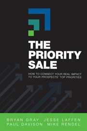 The priority sale. How To Connect Your Real Impact To Your Prospects' Top Priorities cover image
