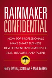 Rainmaker confidential. How Top Professionals Make Smart Business Development Investments Of Time, cover image