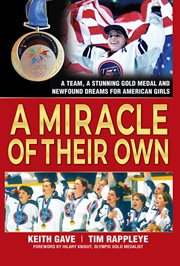 A miracle of their wwn : a team, a stunning gold medal and newfound dreams for American girls cover image