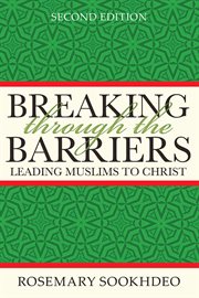 Breaking through the barriers : leading Muslims to Christ cover image