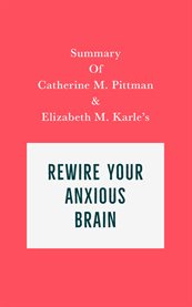 Summary of catherine m. pittman and elizabeth m. karle's rewire your anxious brain cover image