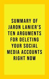 Summary of jaron lanier's ten arguments for deleting your social media accounts right now cover image
