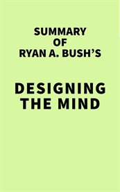 Summary of ryan a. bush's designing the mind cover image