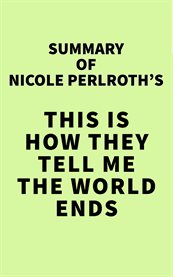 Summary of nicole perlroth's this is how they tell me the world ends cover image