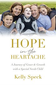 Hope in the heartache. A Journey of Grace & Growth with a Special Needs Child cover image