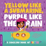 Yellow like a submarine, purple like the rain. A Rocking Book of Colors cover image
