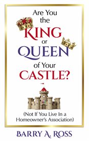 Are You the King or Queen of Your Castle? : Not if You Live in a Homeowner's Association cover image