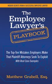 The Employee Lawyer's Playbook : The Top-Ten Mistakes Employers Make That Plaintiff Attorneys Seek To Exploi cover image