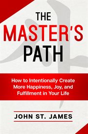 The Master's Path : How to Intentionally Create More Happiness, Joy, & Fulfillment in Your Life cover image