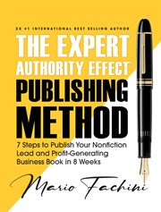 The expert authority effect™ publishing method : 7 Steps to Publish Your Nonfiction Lead & Profit-Generating Business Book I cover image