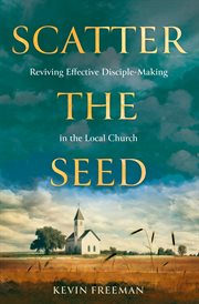 Scatter the Seed : Reviving Effective Disciple-Making in the Local Church cover image