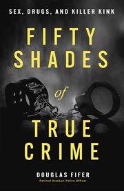 Fifty Shades of True Crime : Sex, Drugs, and Killer Kink cover image