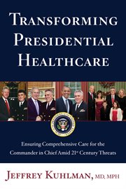 Transforming Presidential Healthcare : Ensuring Comprehensive Care for the Commander in Chief cover image
