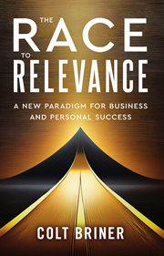 The Race to Relevance : A New Paradigm for Business and Personal Success cover image