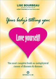 Your body's telling you : love yourself!: the most complete book on metaphysical causes of illnesses & diseases cover image