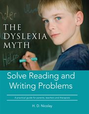 The dyslexia myth. Solve Reading and Writing Problems cover image