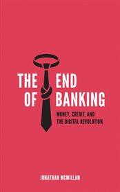 The end of banking: money, credit, and the digital revolution cover image