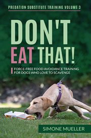 Don't eat that : force-free food avoidance training for dogs who love to scavenge cover image