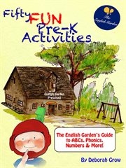 Fifty fun pre-k activities. The English Garden's Guide to ABCs, Phonics, Numbers and More! cover image