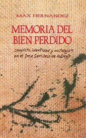 Memoria del bien perdido: conflicto, identidad y nostalgia en el Inca Garcilaso de la Vega cover image